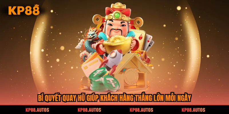 Bí quyết quay hũ giúp khách hàng thắng lớn mỗi ngày