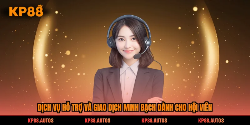 Dịch vụ hỗ trợ và giao dịch minh bạch dành cho hội viên