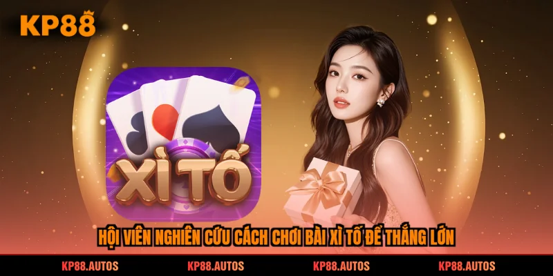 Hội viên nghiên cứu cách chơi bài Xì Tố để thắng lớn