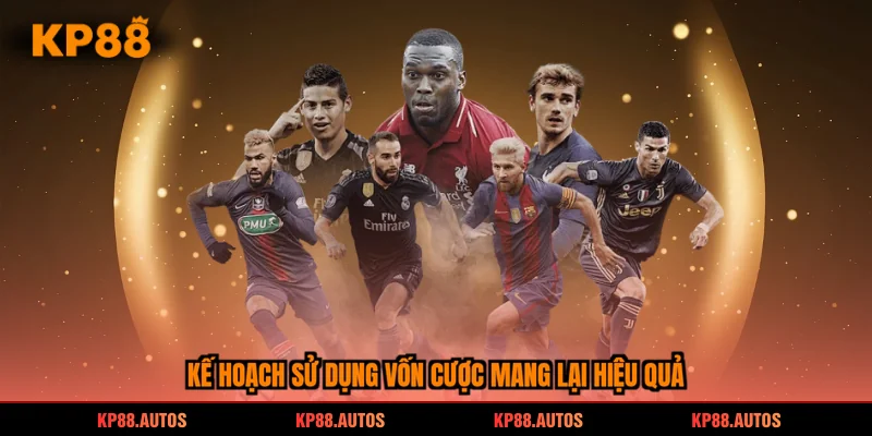 Kế hoạch sử dụng vốn cược mang lại hiệu quả