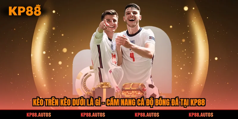 kèo trên kèo dưới là gì