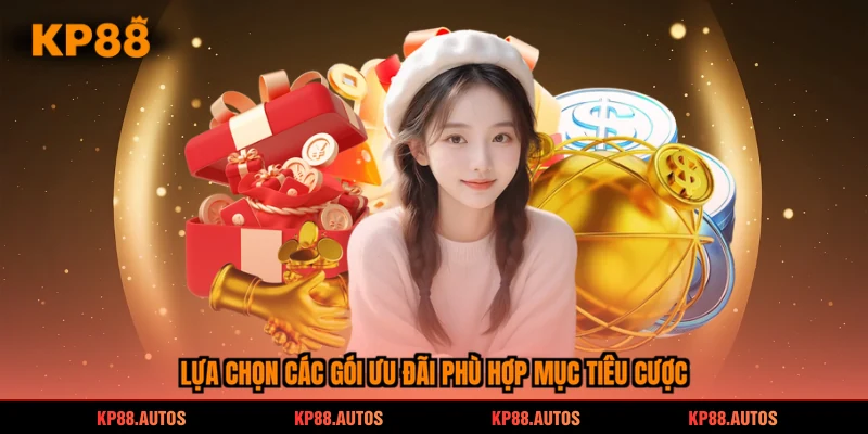 Lựa chọn các gói ưu đãi phù hợp mục tiêu cược