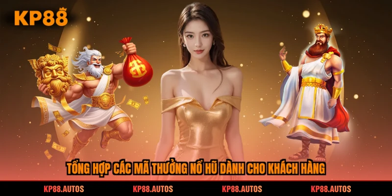 Tổng hợp các mã thưởng nổ hũ dành cho khách hàng